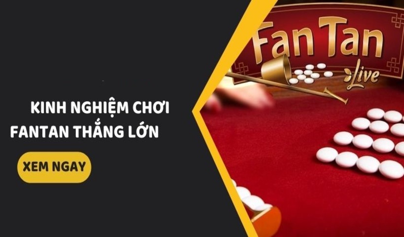 Chỉ dẫn tân binh chơi Fantan BDVN trực tuyến 