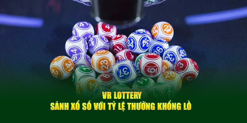 Ưu điểm khi cá cược xổ số lô đề tại sảnh VR Lottery